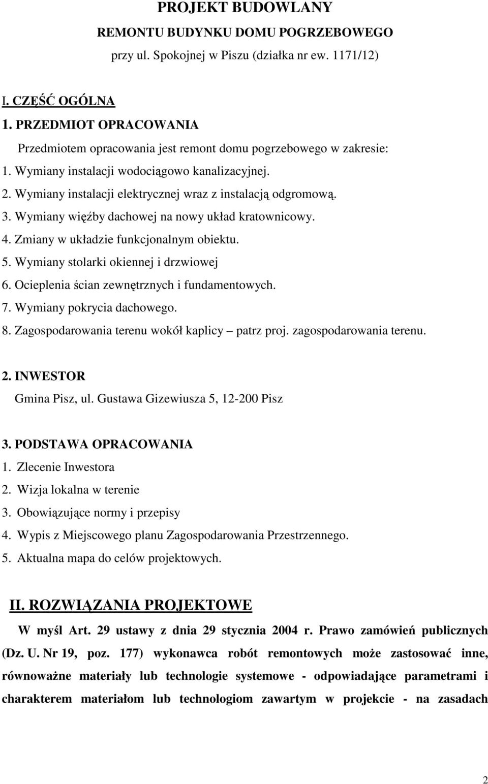 Wymiany instalacji elektrycznej wraz z instalacją odgromową. 3. Wymiany więźby dachowej na nowy układ kratownicowy. 4. Zmiany w układzie funkcjonalnym obiektu. 5.