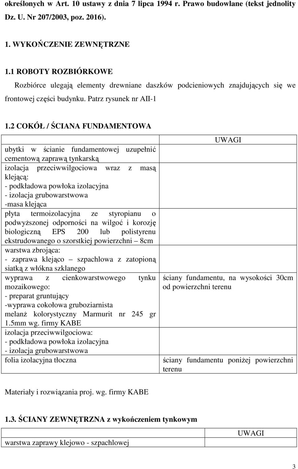 2 COKÓŁ / ŚCIANA FUNDAMENTOWA ubytki w ścianie fundamentowej uzupełnić cementową zaprawą tynkarską izolacja przeciwwilgociowa wraz z masą klejącą: - podkładowa powłoka izolacyjna - izolacja
