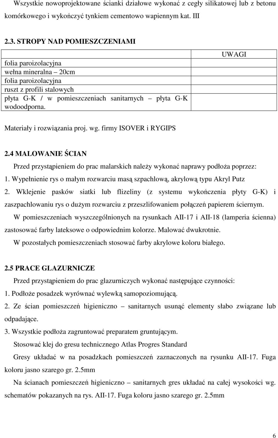 UWAGI Materiały i rozwiązania proj. wg. firmy ISOVER i RYGIPS 2.4 MALOWANIE ŚCIAN Przed przystąpieniem do prac malarskich naleŝy wykonać naprawy podłoŝa poprzez: 1.