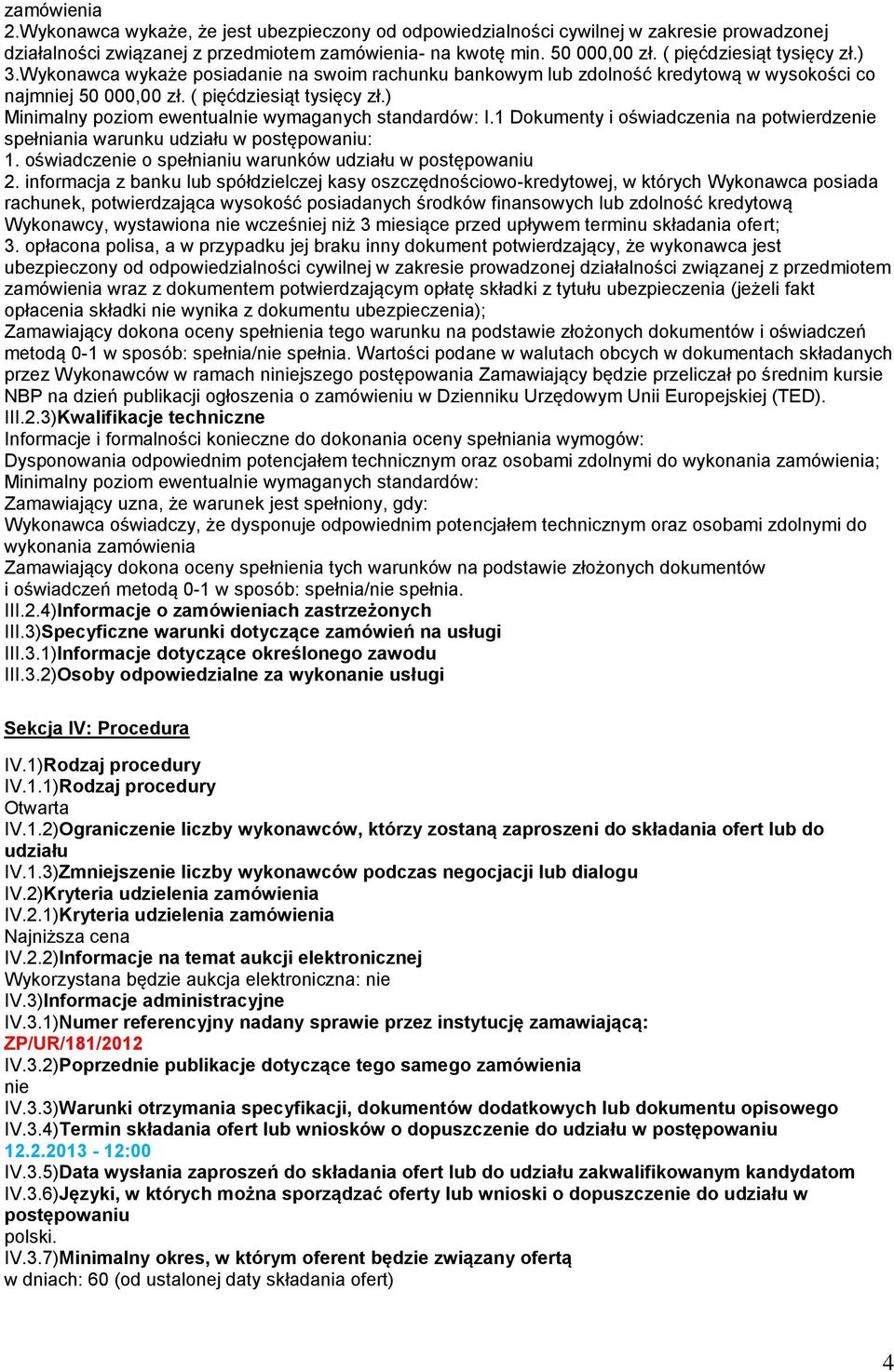 ) Minimalny poziom ewentualnie wymaganych standardów: I.1 Dokumenty i oświadczenia na potwierdzenie spełniania warunku udziału w postępowaniu: 1.