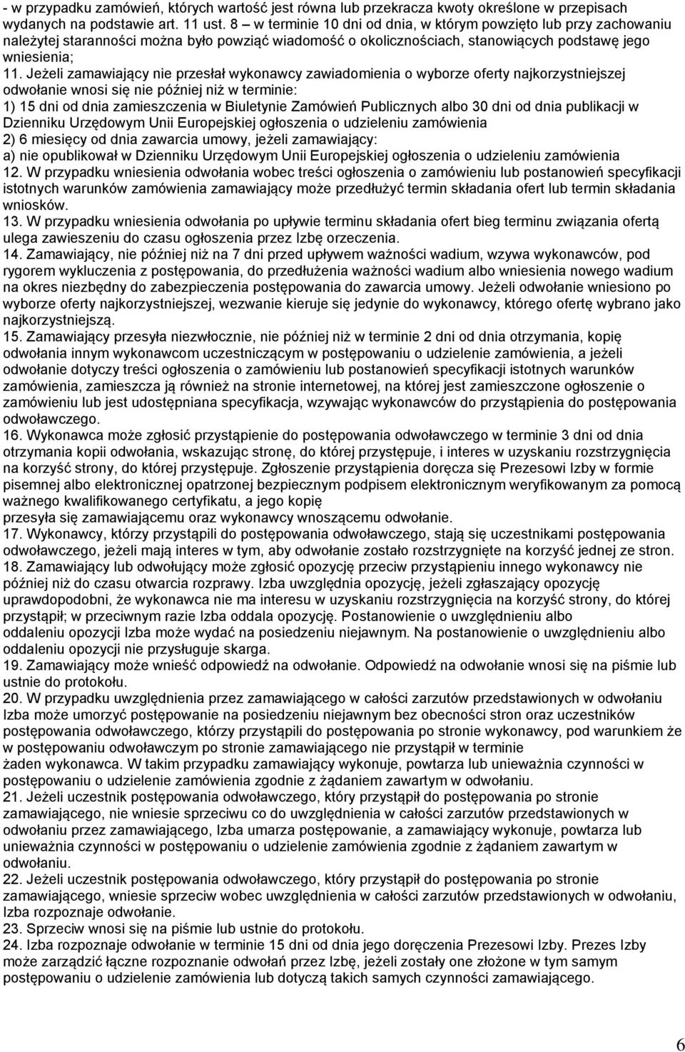 Jeżeli zamawiający nie przesłał wykonawcy zawiadomienia o wyborze oferty najkorzystniejszej odwołanie wnosi się nie później niż w terminie: 1) 15 dni od dnia zamieszczenia w Biuletynie Zamówień