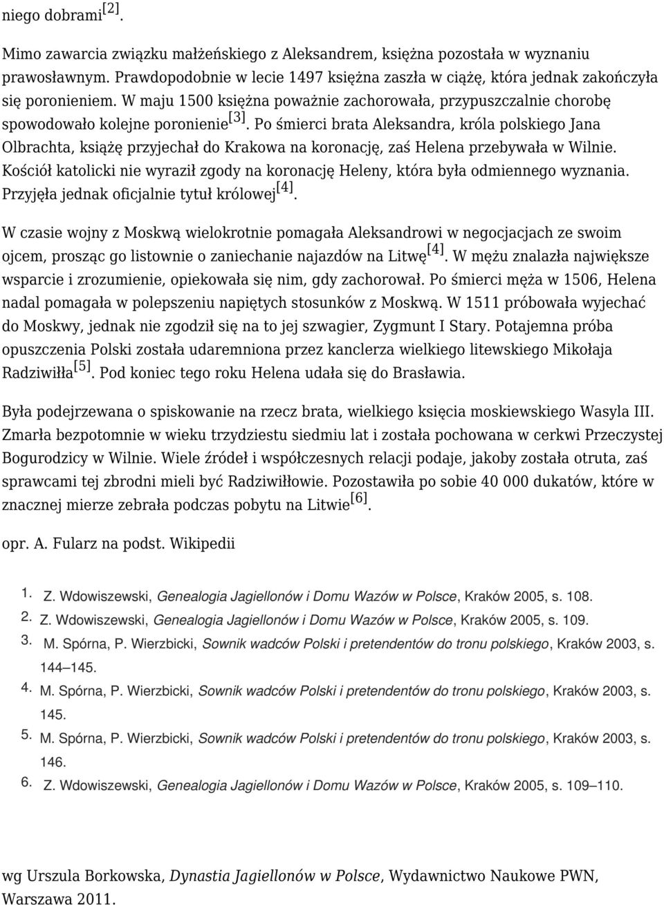 Po śmierci brata Aleksandra, króla polskiego Jana Olbrachta, książę przyjechał do Krakowa na koronację, zaś Helena przebywała w Wilnie.