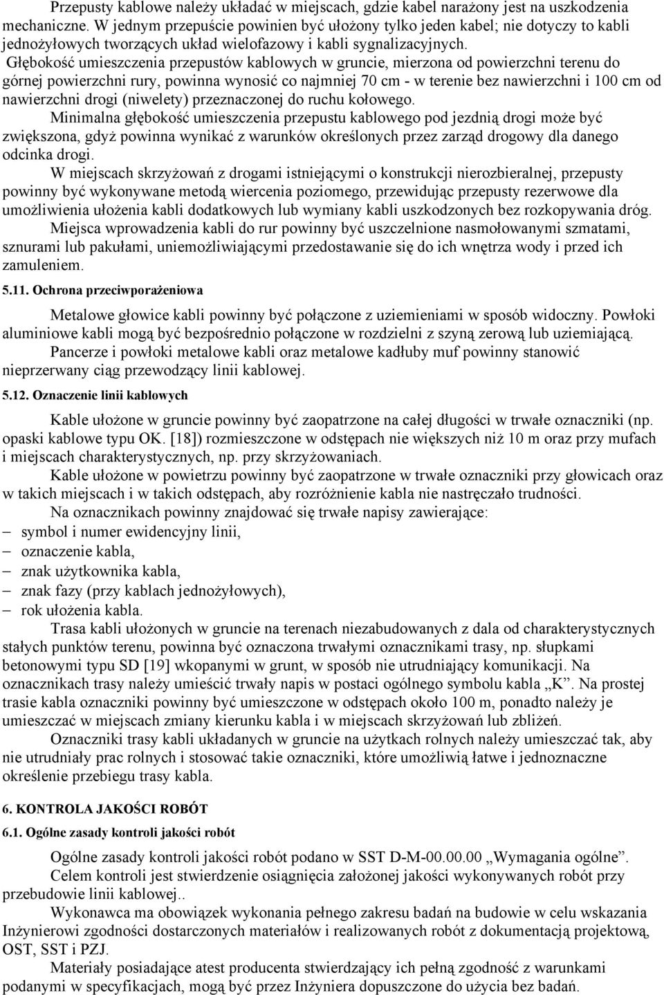 Głębokość umieszczenia przepustów kablowych w gruncie, mierzona od powierzchni terenu do górnej powierzchni rury, powinna wynosić co najmniej 70 cm - w terenie bez nawierzchni i 100 cm od nawierzchni