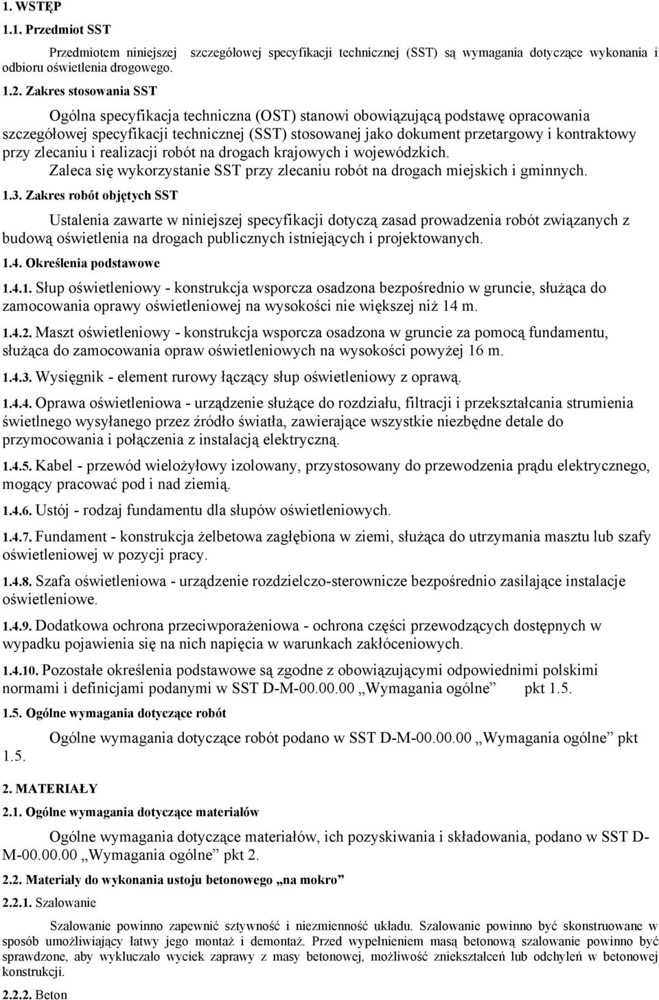 przy zlecaniu i realizacji robót na drogach krajowych i wojewódzkich. Zaleca się wykorzystanie SST przy zlecaniu robót na drogach miejskich i gminnych. 1.3.