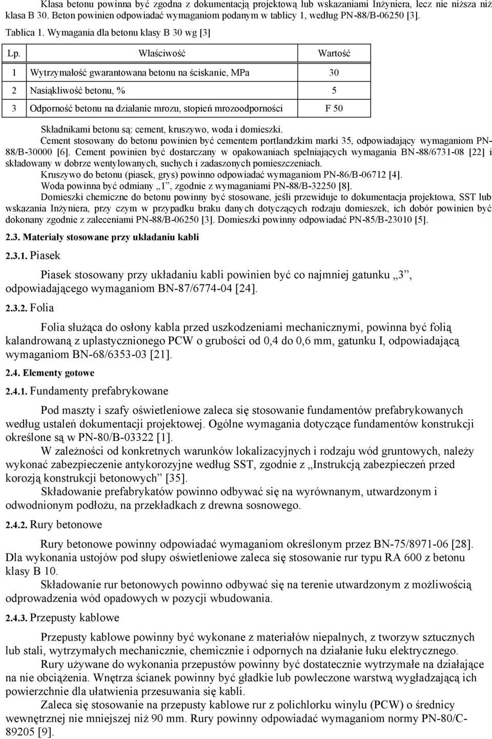 Właściwość Wartość 1 Wytrzymałość gwarantowana betonu na ściskanie, MPa 30 2 Nasiąkliwość betonu, % 5 3 Odporność betonu na działanie mrozu, stopień mrozoodporności F 50 Składnikami betonu są: