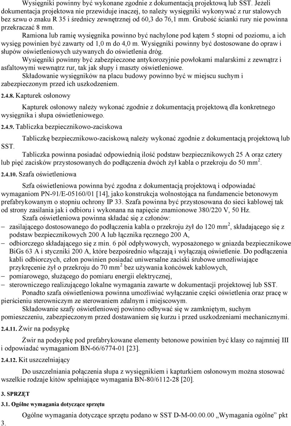Grubość ścianki rury nie powinna przekraczać 8 mm. Ramiona lub ramię wysięgnika powinno być nachylone pod kątem 5 stopni od poziomu, a ich wysięg powinien być zawarty od 1,0 m do 4,0 m.