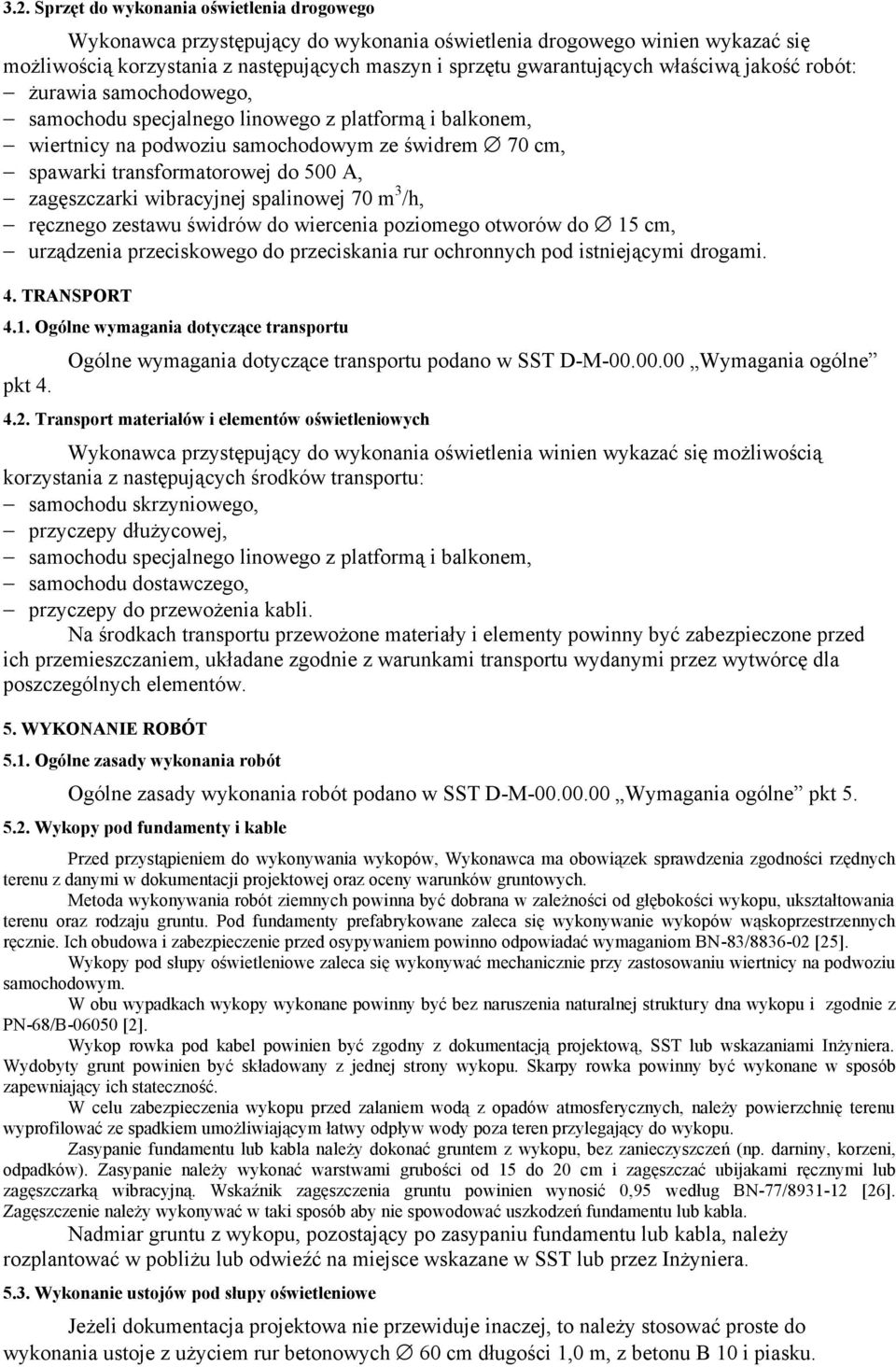 zagęszczarki wibracyjnej spalinowej 70 m 3 /h, ręcznego zestawu świdrów do wiercenia poziomego otworów do 15 cm, urządzenia przeciskowego do przeciskania rur ochronnych pod istniejącymi drogami. 4.