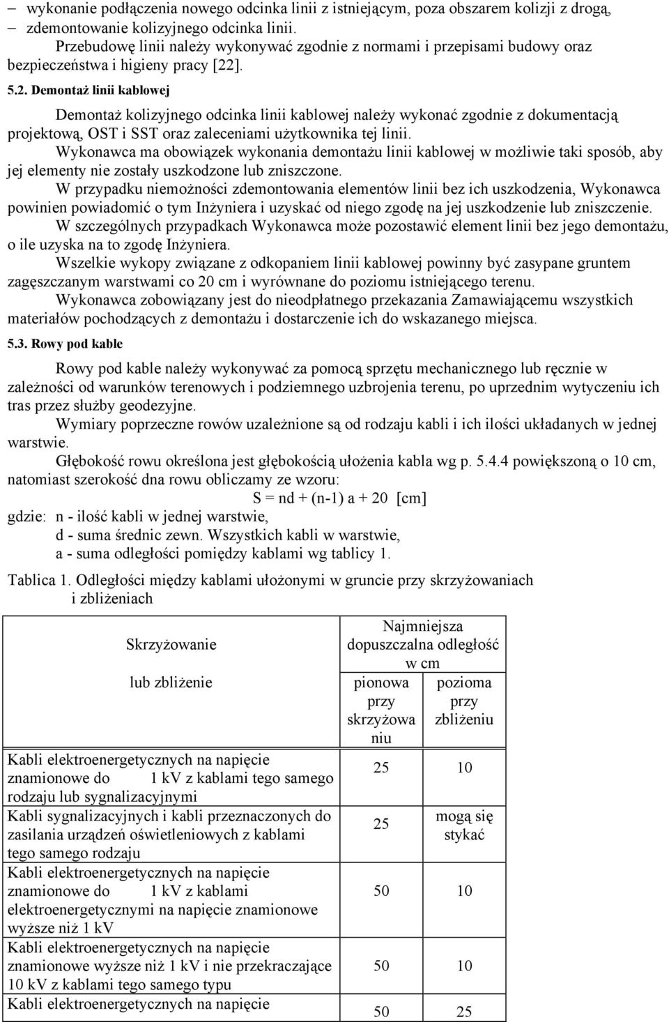]. 5.2. Demontaż linii kablowej Demontaż kolizyjnego odcinka linii kablowej należy wykonać zgodnie z dokumentacją projektową, OST i SST oraz zaleceniami użytkownika tej linii.