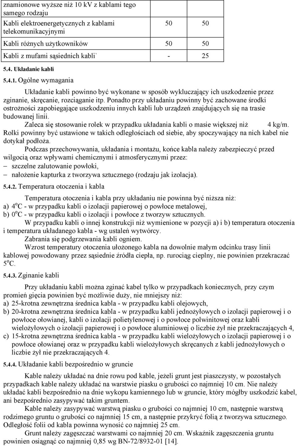 Ponadto przy układaniu powinny być zachowane środki ostrożności zapobiegające uszkodzeniu innych kabli lub urządzeń znajdujących się na trasie budowanej linii.