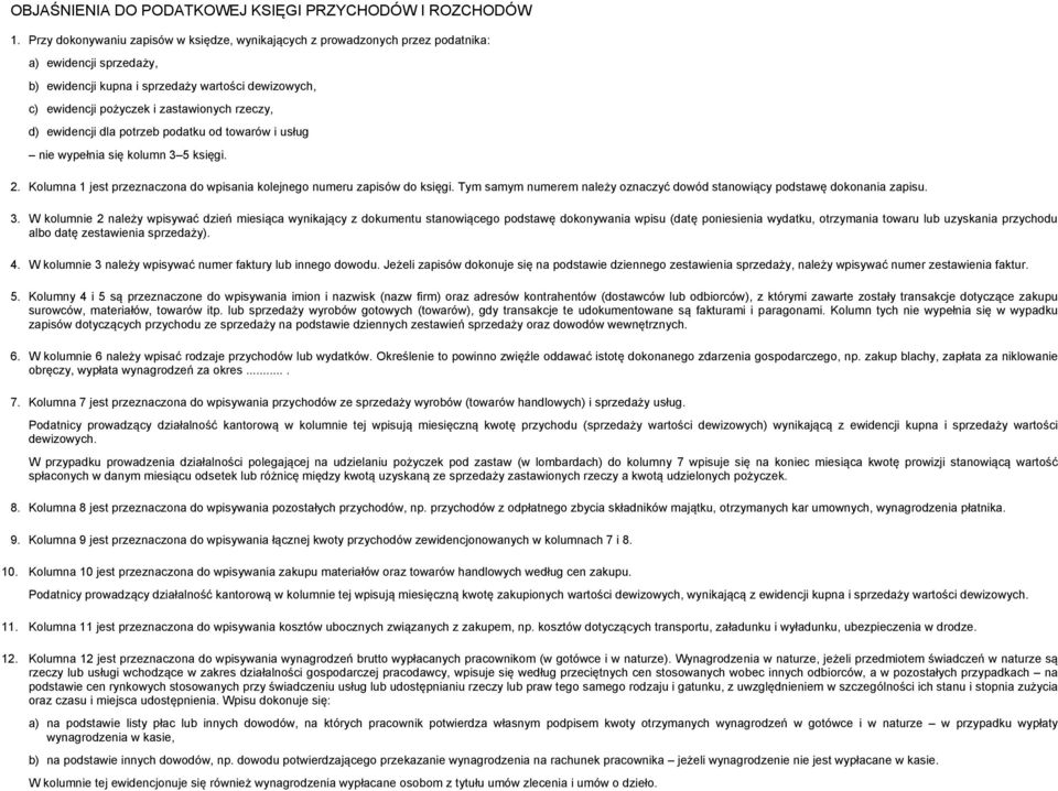 rzeczy, d) ewidencji dla potrzeb podatku od towarów i usług nie wypełnia się kolumn 3 5 księgi. 2. Kolumna 1 jest przeznaczona do wpisania kolejnego numeru zapisów do księgi.