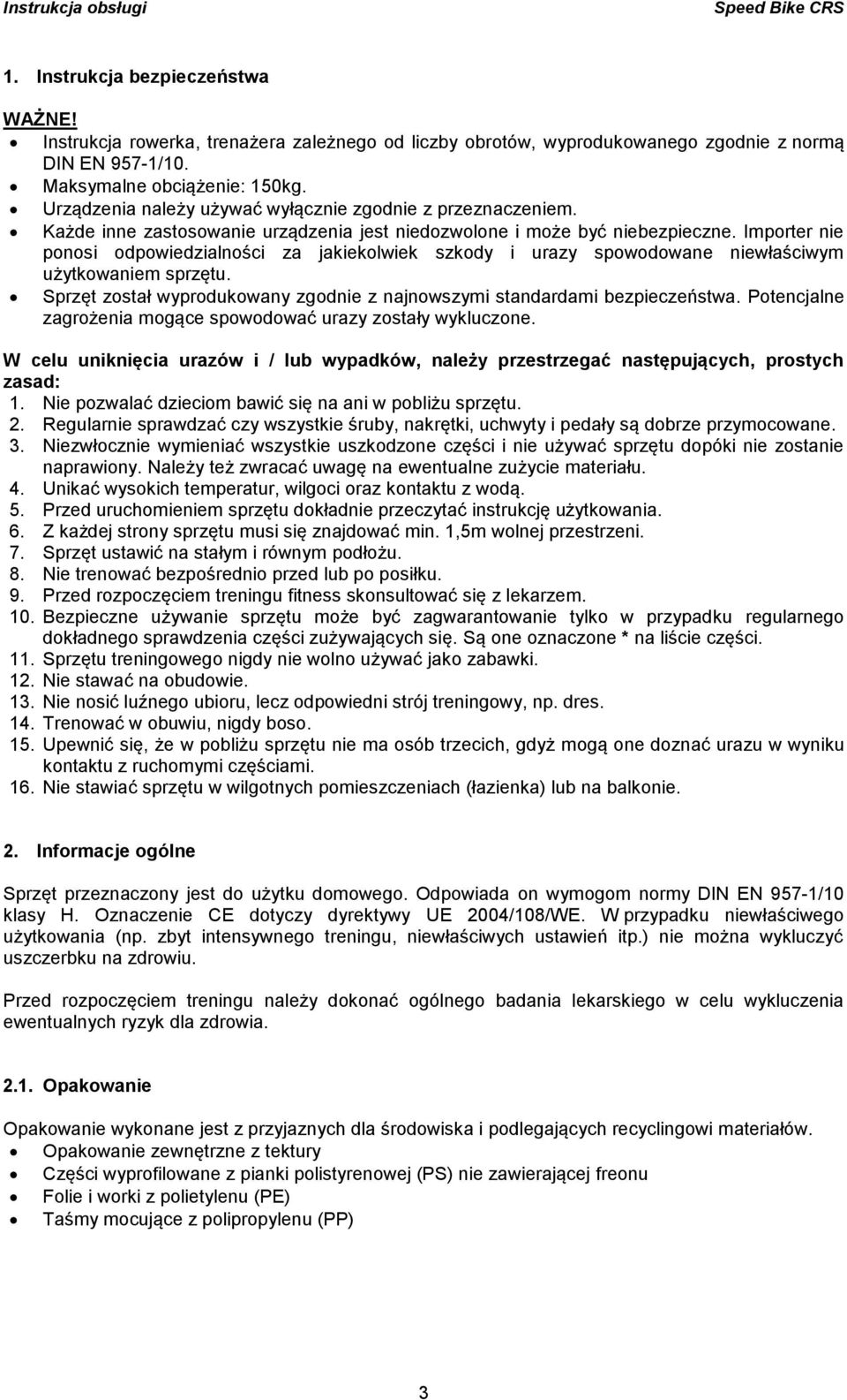 Importer nie ponosi odpowiedzialności za jakiekolwiek szkody i urazy spowodowane niewłaściwym użytkowaniem sprzętu. Sprzęt został wyprodukowany zgodnie z najnowszymi standardami bezpieczeństwa.