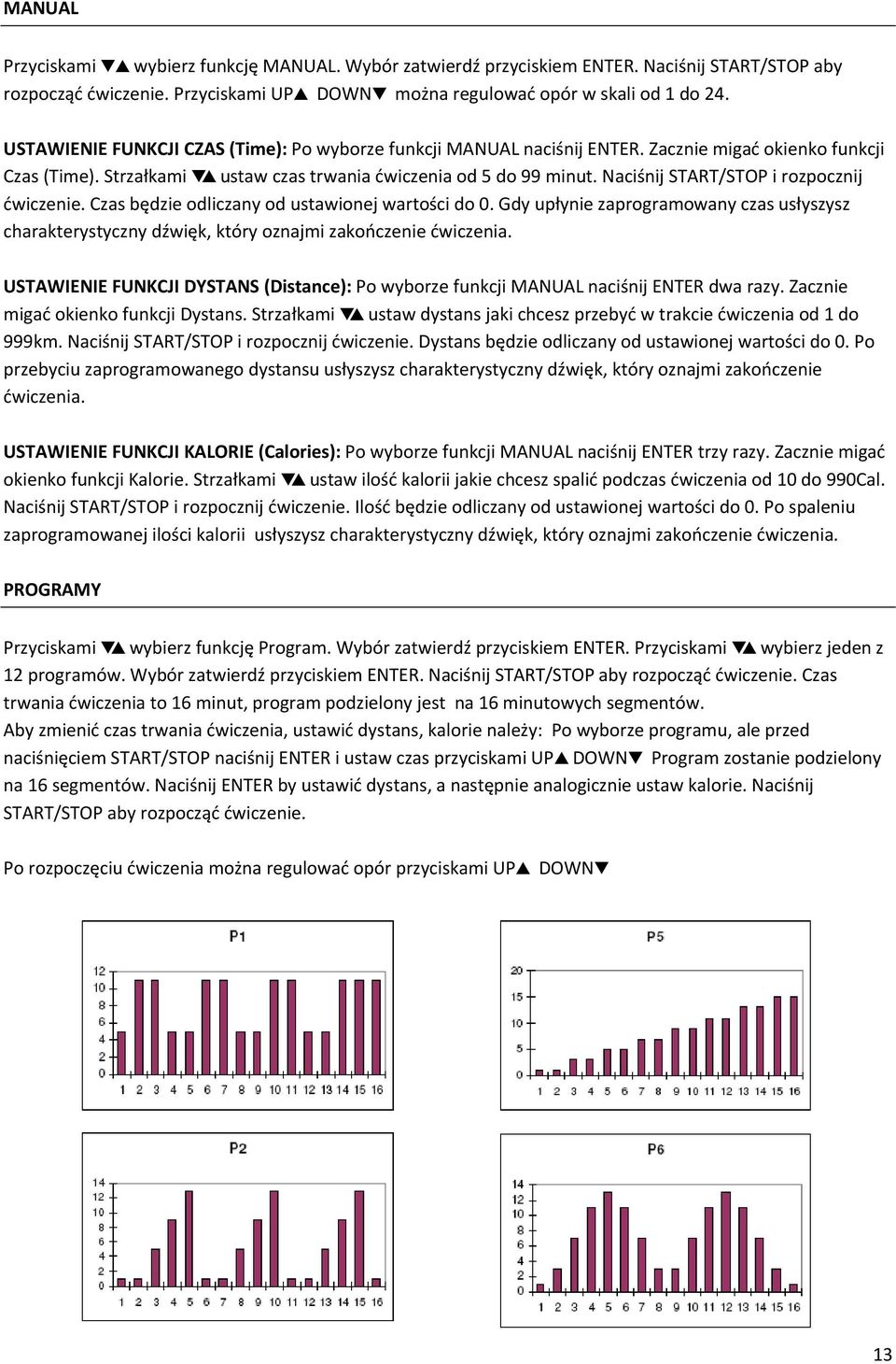 Naciśnij START/STOP i rozpocznij ćwiczenie. Czas będzie odliczany od ustawionej wartości do 0. Gdy upłynie zaprogramowany czas usłyszysz charakterystyczny dźwięk, który oznajmi zakończenie ćwiczenia.