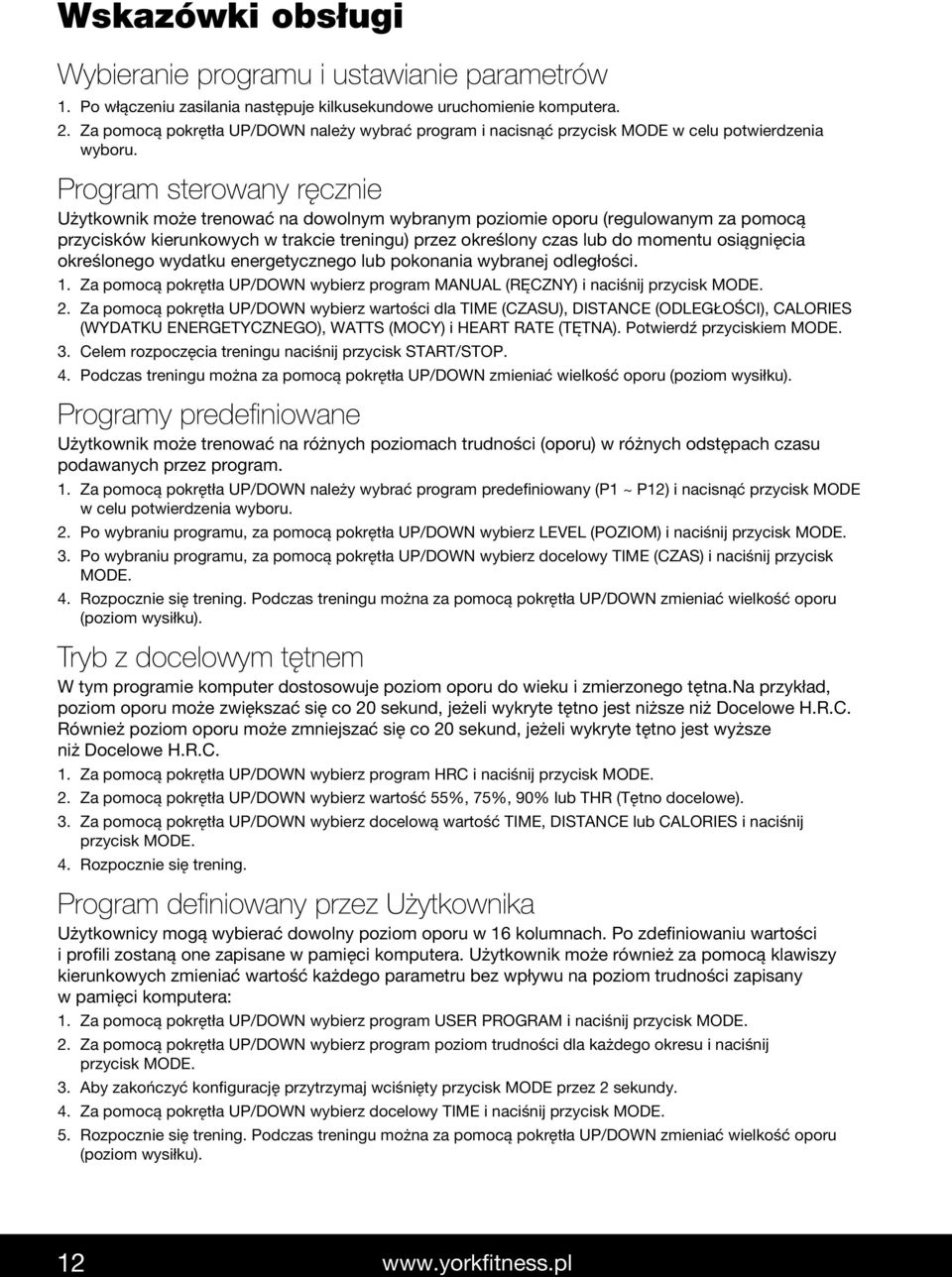Program sterowany ręcznie Użytkownik może trenować na dowolnym wybranym poziomie oporu (regulowanym za pomocą przycisków kierunkowych w trakcie treningu) przez określony czas lub do momentu