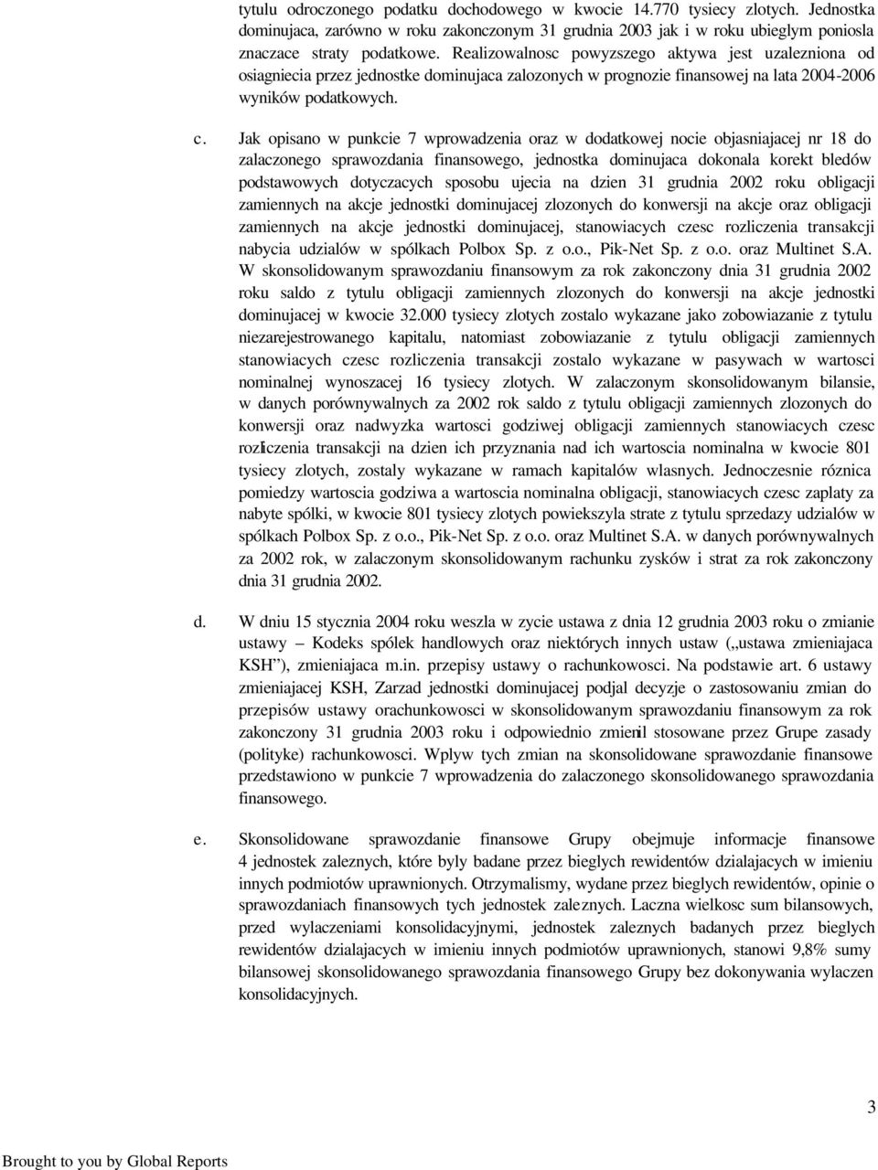Jak opisano w punkcie 7 wprowadzenia oraz w dodatkowej nocie objasniajacej nr 18 do zalaczonego sprawozdania finansowego, jednostka dominujaca dokonala korekt bledów podstawowych dotyczacych sposobu