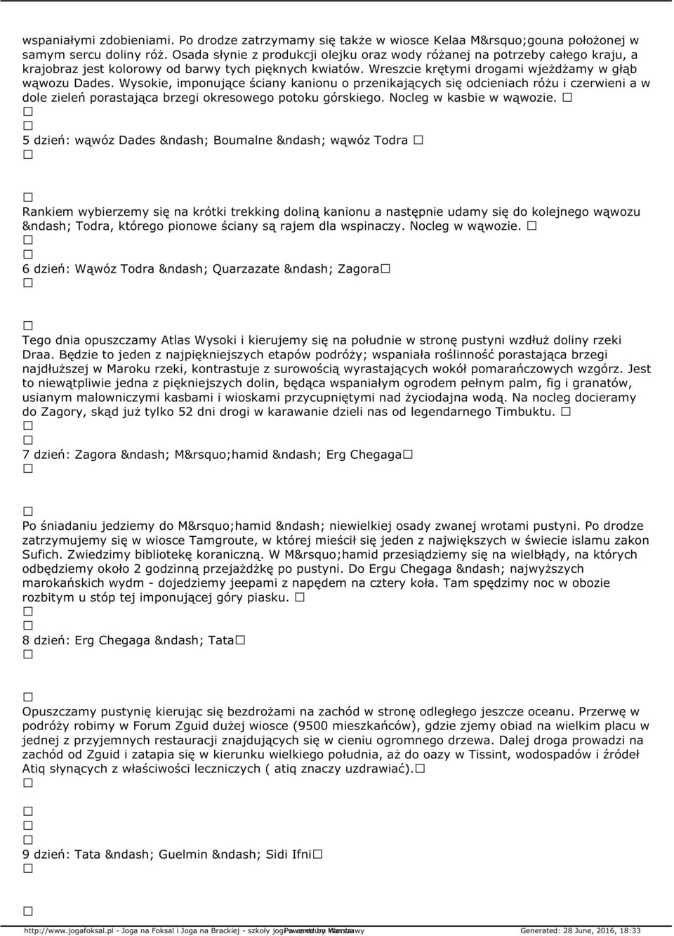 Wysokie, imponujące ściany kanionu o przenikających się odcieniach różu i czerwieni a w dole zieleń porastająca brzegi okresowego potoku górskiego. Nocleg w kasbie w wąwozie.
