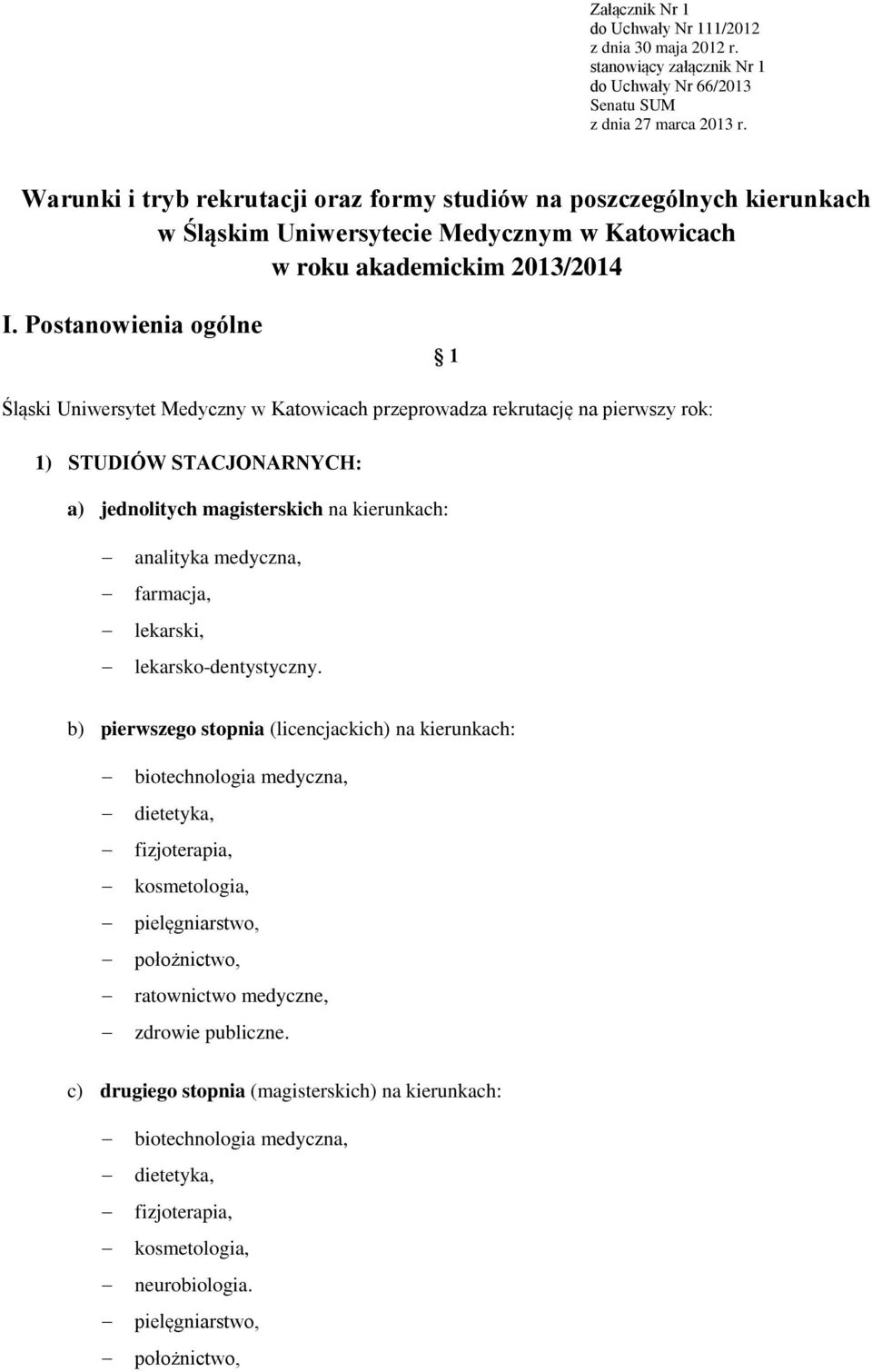 Postanowienia ogólne 1 Śląski Uniwersytet Medyczny w Katowicach przeprowadza rekrutację na pierwszy rok: 1) STUDIÓW STACJONARNYCH: a) jednolitych magisterskich na kierunkach: analityka medyczna,