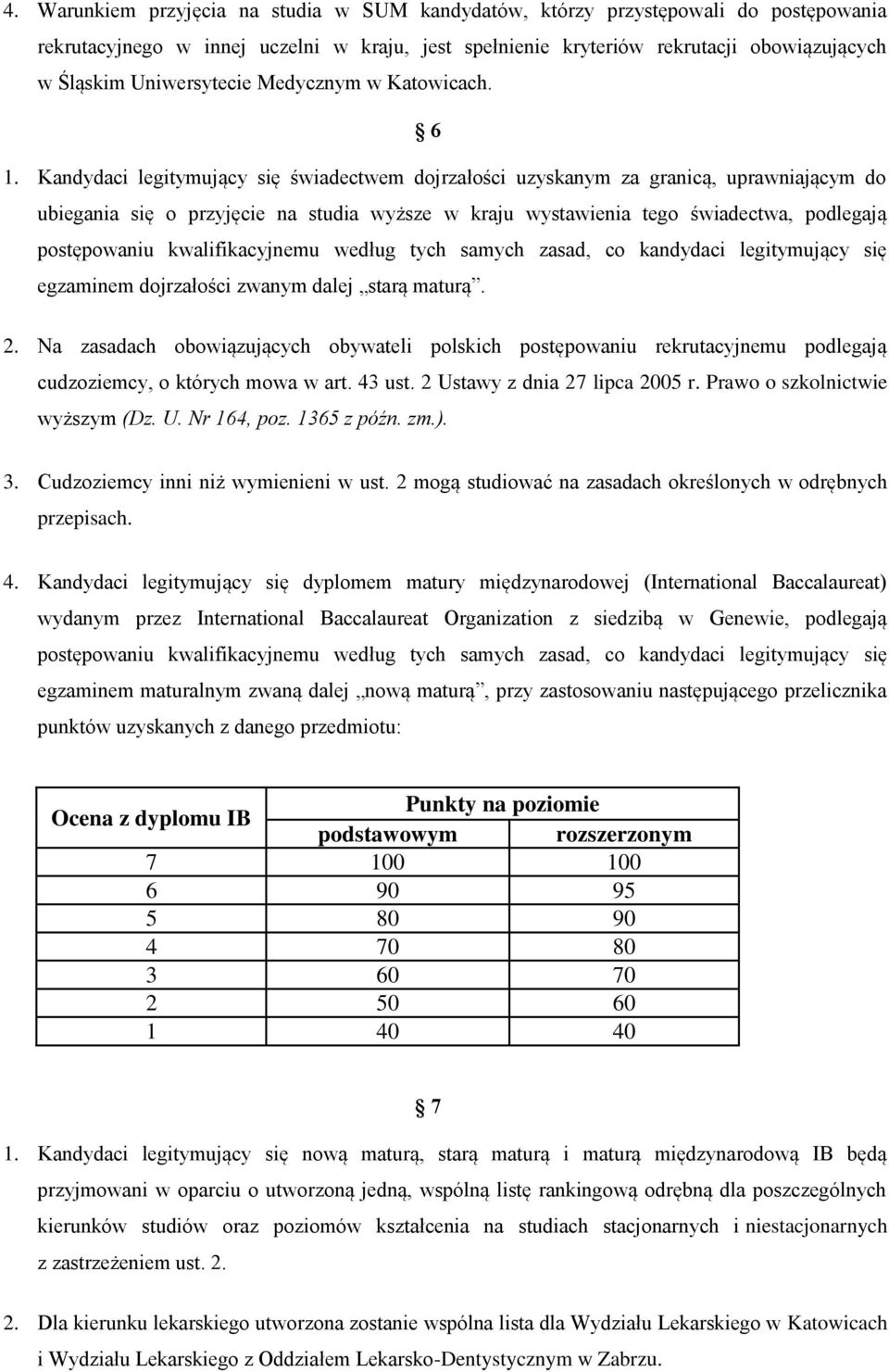 Kandydaci legitymujący się świadectwem dojrzałości uzyskanym za granicą, uprawniającym do ubiegania się o przyjęcie na studia wyższe w kraju wystawienia tego świadectwa, podlegają postępowaniu