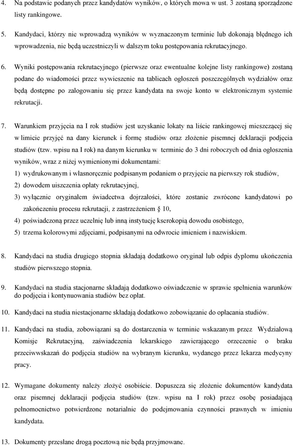 Wyniki postępowania rekrutacyjnego (pierwsze oraz ewentualne kolejne listy rankingowe) zostaną podane do wiadomości przez wywieszenie na tablicach ogłoszeń poszczególnych wydziałów oraz będą dostępne