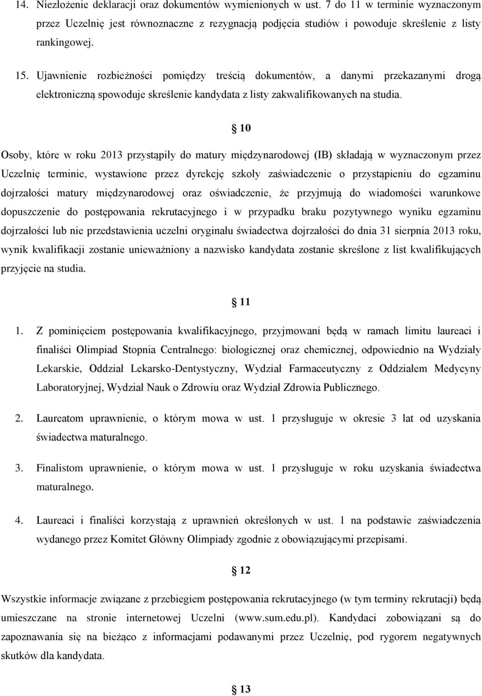 10 Osoby, które w roku 2013 przystąpiły do matury międzynarodowej (IB) składają w wyznaczonym przez Uczelnię terminie, wystawione przez dyrekcję szkoły zaświadczenie o przystąpieniu do egzaminu