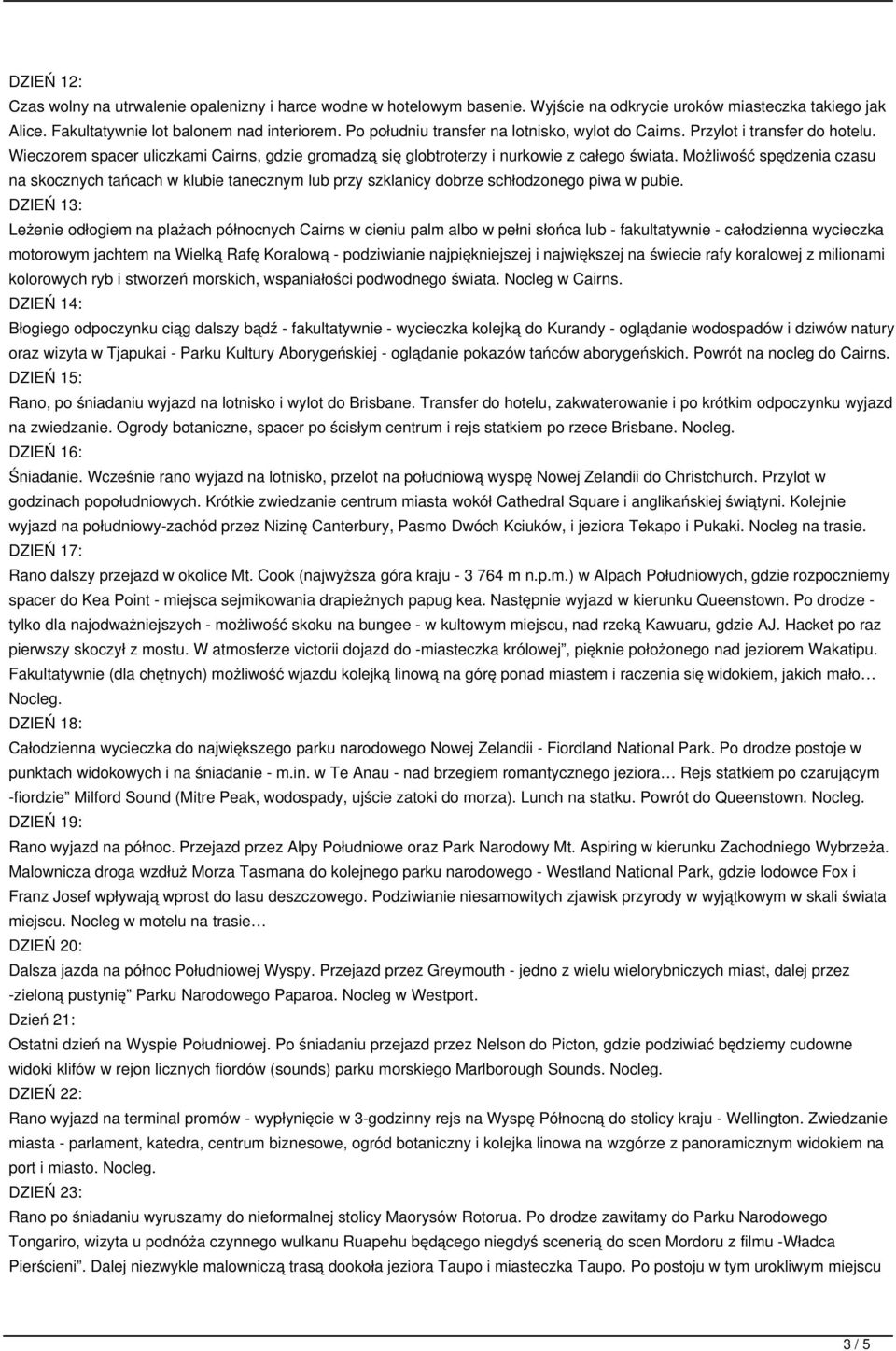 Możliwość spędzenia czasu na skocznych tańcach w klubie tanecznym lub przy szklanicy dobrze schłodzonego piwa w pubie.