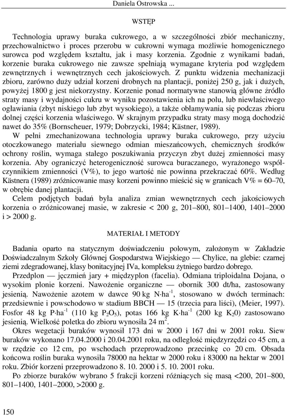 Z punktu widzenia mechanizacji zbioru, zarówno duży udział korzeni drobnych na plantacji, poniżej 250 g, jak i dużych, powyżej 1800 g jest niekorzystny.