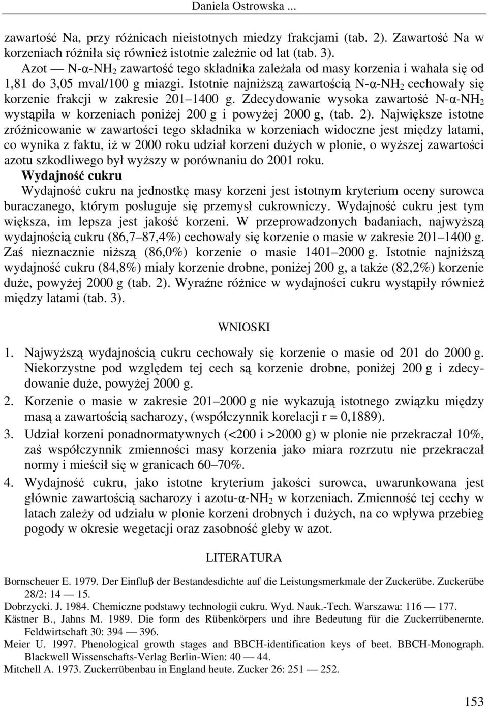 Istotnie najniższą zawartością N-α-NH 2 cechowały się korzenie frakcji w zakresie 201 1400 g. Zdecydowanie wysoka zawartość N-α-NH 2 wystąpiła w korzeniach poniżej 200 g i powyżej 2000 g, (tab. 2).