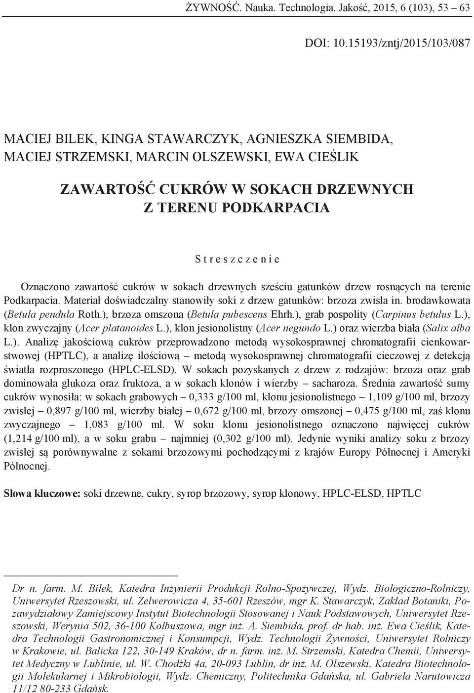 n i e Oznaczono zawartość cukrów w sokach drzewnych sześciu gatunków drzew rosnących na terenie Podkarpacia. Materiał doświadczalny stanowiły soki z drzew gatunków: brzoza zwisła in.