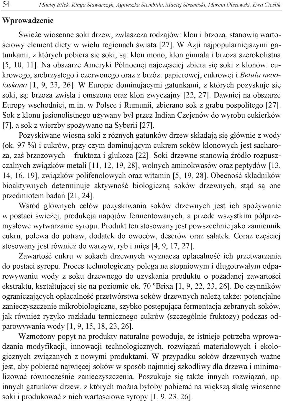 Na obszarze Ameryki Północnej najczęściej zbiera się soki z klonów: cukrowego, srebrzystego i czerwonego oraz z brzóz: papierowej, cukrowej i Betula neoalaskana [1, 9, 23, 26].