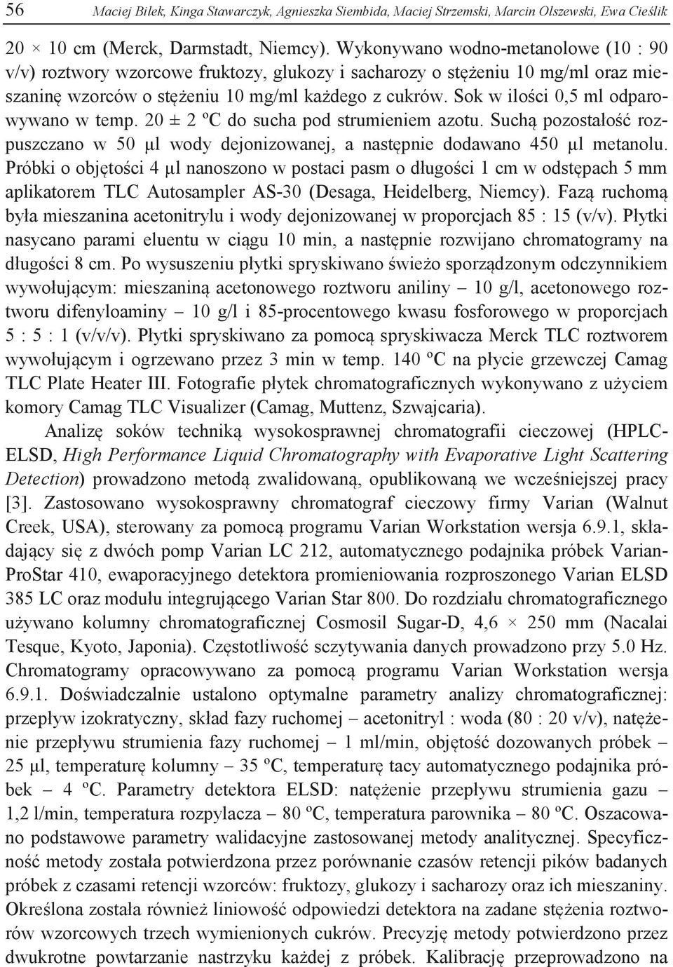 Sok w ilości 0,5 ml odparowywano w temp. 20 ± 2 ºC do sucha pod strumieniem azotu. Suchą pozostałość rozpuszczano w 50 μl wody dejonizowanej, a następnie dodawano 450 μl metanolu.