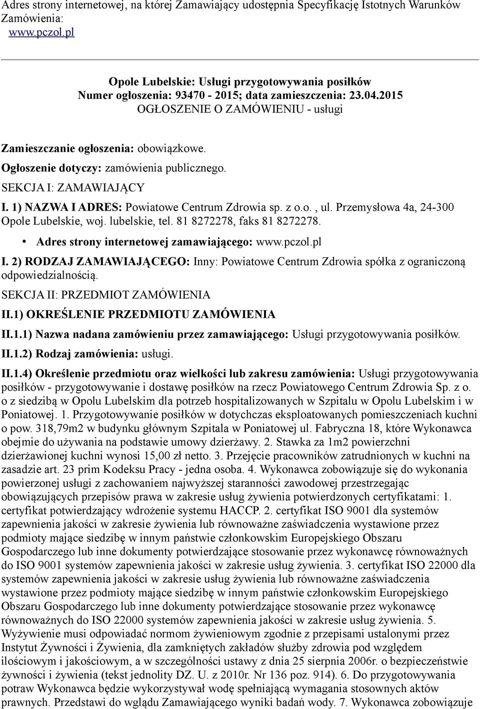 Ogłoszenie dotyczy: zamówienia publicznego. SEKCJA I: ZAMAWIAJĄCY I. 1) NAZWA I ADRES: Powiatowe Centrum Zdrowia sp. z o.o., ul. Przemysłowa 4a, 24-300 Opole Lubelskie, woj. lubelskie, tel.