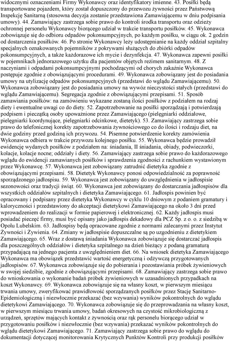 44. Zamawiający zastrzega sobie prawo do kontroli środka transportu oraz odzieży ochronnej personelu Wykonawcy biorącego udział w trakcie transportu posiłków. 45.