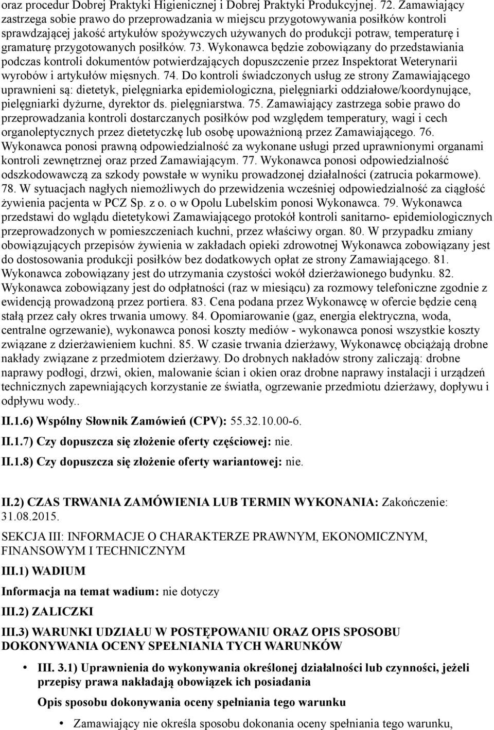 przygotowanych posiłków. 73. Wykonawca będzie zobowiązany do przedstawiania podczas kontroli dokumentów potwierdzających dopuszczenie przez Inspektorat Weterynarii wyrobów i artykułów mięsnych. 74.