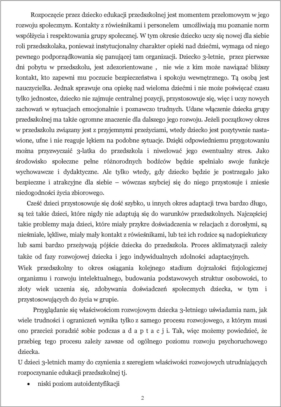 W tym okresie dziecko uczy się nowej dla siebie roli przedszkolaka, ponieważ instytucjonalny charakter opieki nad dziećmi, wymaga od niego pewnego podporządkowania się panującej tam organizacji.