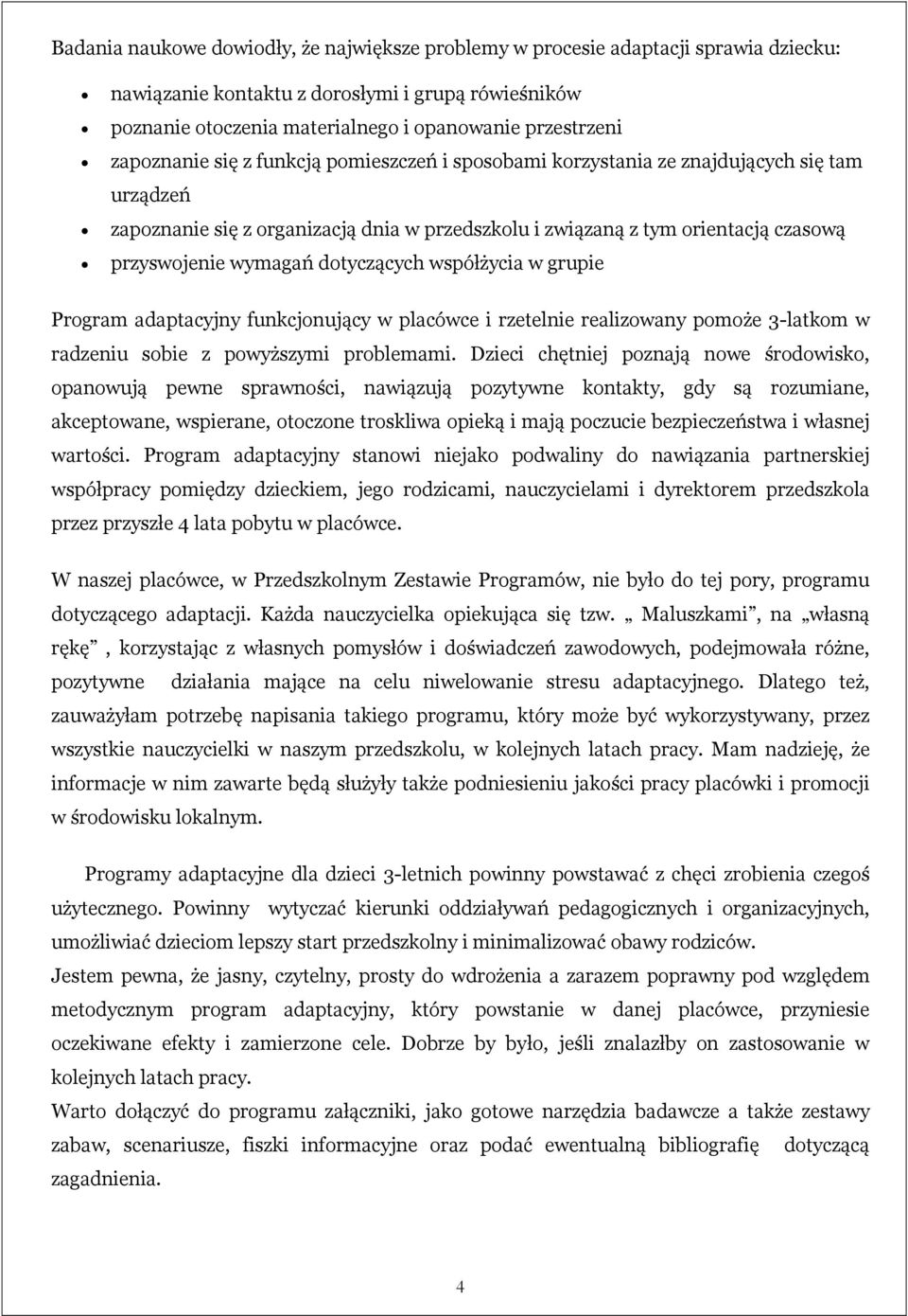 dotyczących współżycia w grupie Program adaptacyjny funkcjonujący w placówce i rzetelnie realizowany pomoże 3-latkom w radzeniu sobie z powyższymi problemami.