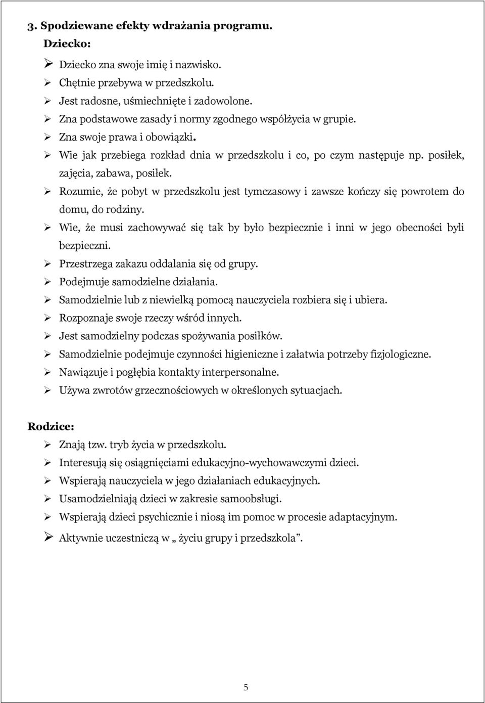 Rozumie, że pobyt w przedszkolu jest tymczasowy i zawsze kończy się powrotem do domu, do rodziny. Wie, że musi zachowywać się tak by było bezpiecznie i inni w jego obecności byli bezpieczni.