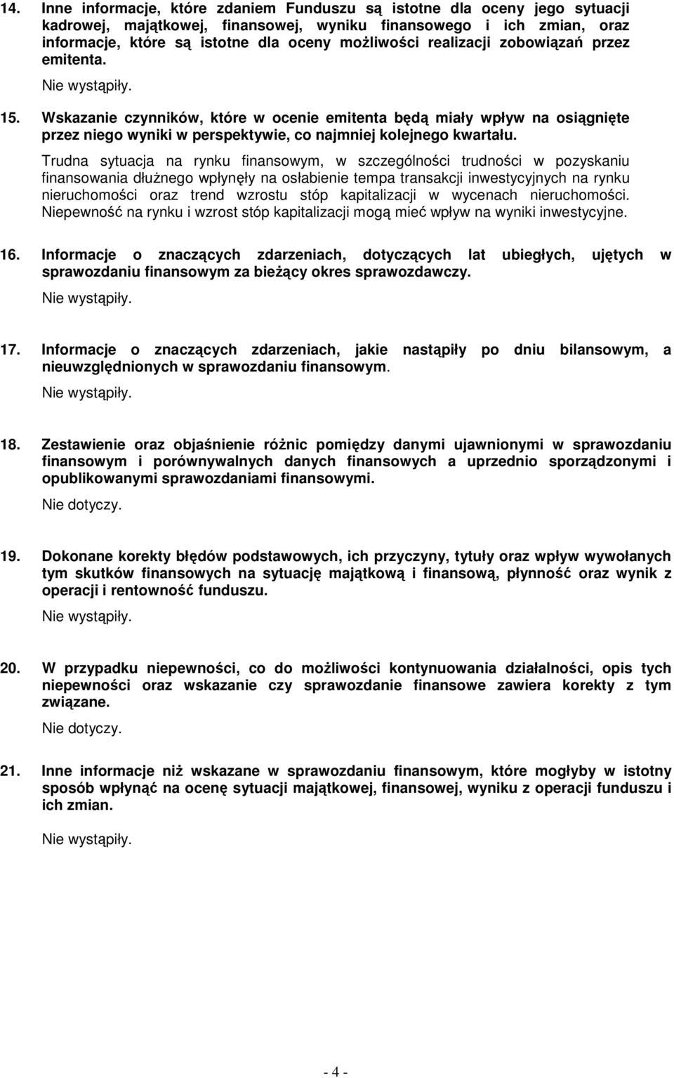 Trudna sytuacja na rynku finansowym, w szczególności trudności w pozyskaniu finansowania dłuŝnego wpłynęły na osłabienie tempa transakcji inwestycyjnych na rynku nieruchomości oraz trend wzrostu stóp