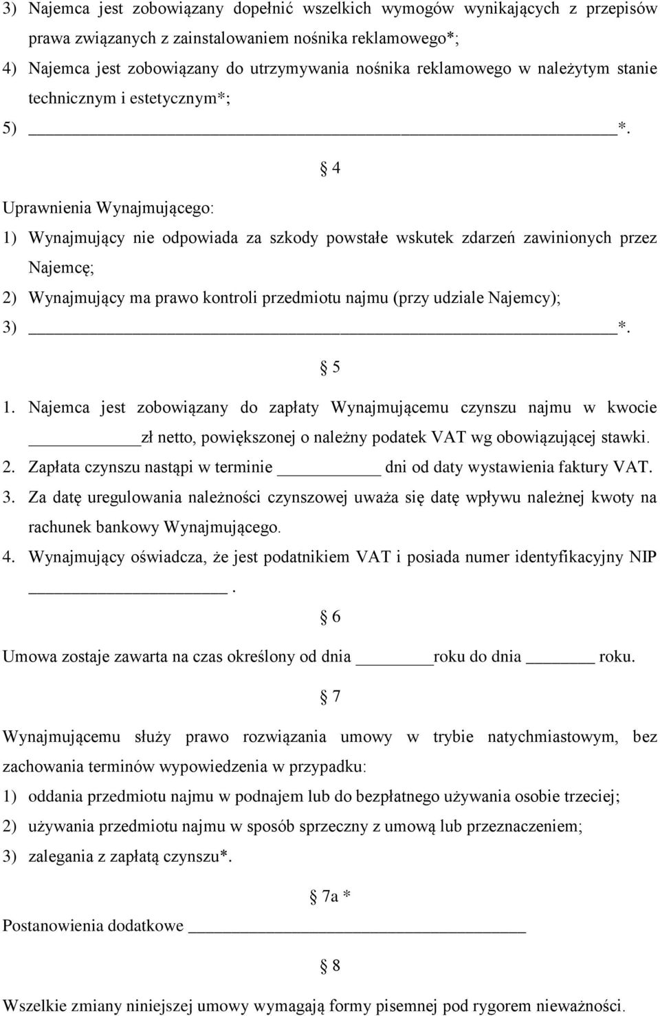 4 Uprawnienia Wynajmującego: 1) Wynajmujący nie odpowiada za szkody powstałe wskutek zdarzeń zawinionych przez Najemcę; 2) Wynajmujący ma prawo kontroli przedmiotu najmu (przy udziale Najemcy); 3) *.