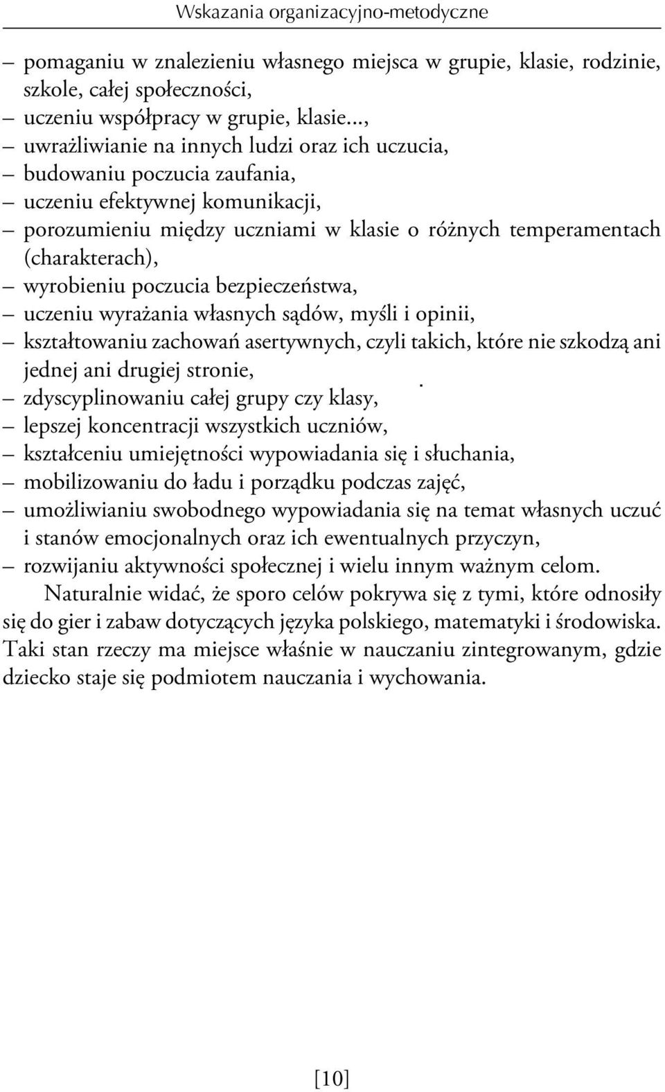 wyrobieniu poczucia bezpieczeństwa, uczeniu wyrażania własnych sądów, myśli i opinii, kształtowaniu zachowań asertywnych, czyli takich, które nie szkodzą ani jednej ani drugiej stronie,
