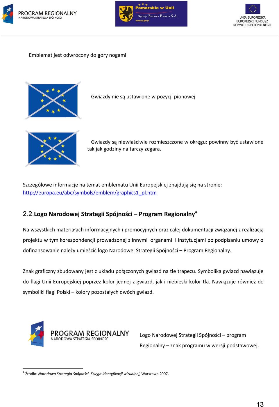 2.Logo Narodowej Strategii Spójności Program Regionalny 4 Na wszystkich materiałach informacyjnych i promocyjnych oraz całej dokumentacji związanej z realizacją projektu w tym korespondencji