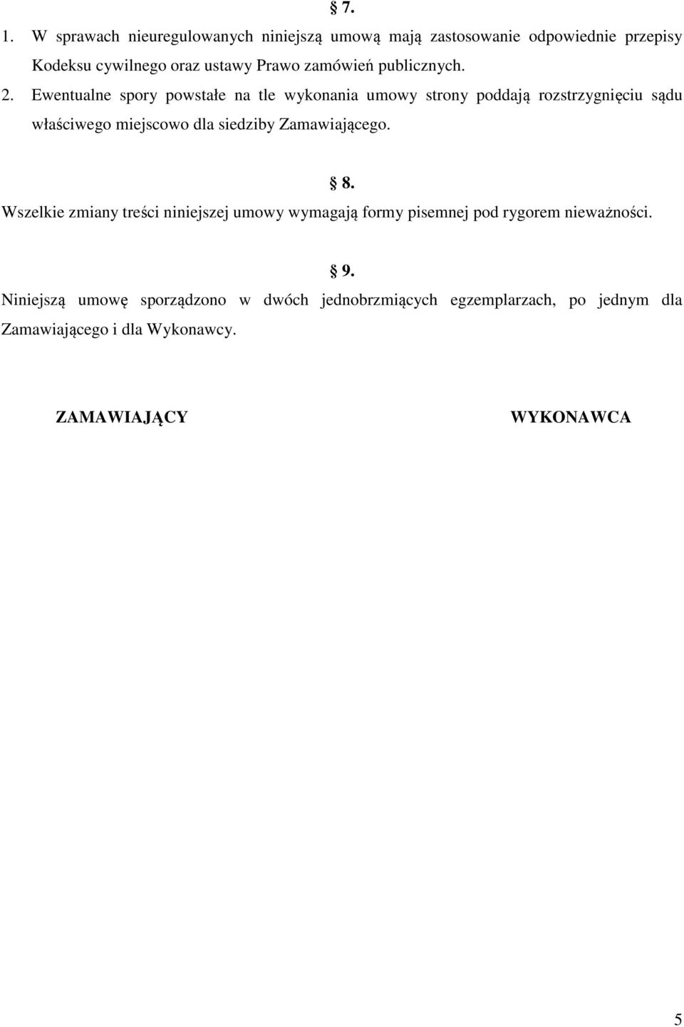 Ewentualne spory powstałe na tle wykonania umowy strony poddają rozstrzygnięciu sądu właściwego miejscowo dla siedziby