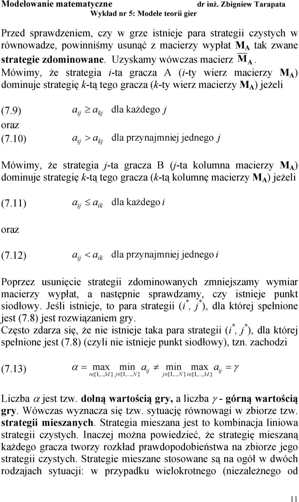 0) > dl przynjmnej jednego j j kj Mówmy, że strteg j-t grcz B (j-t kolumn mcerzy M A ) domnuje strtegę k-tą tego grcz (k-tą kolumnę mcerzy M A ) jeżel (7.) dl kżdego orz j k (7.