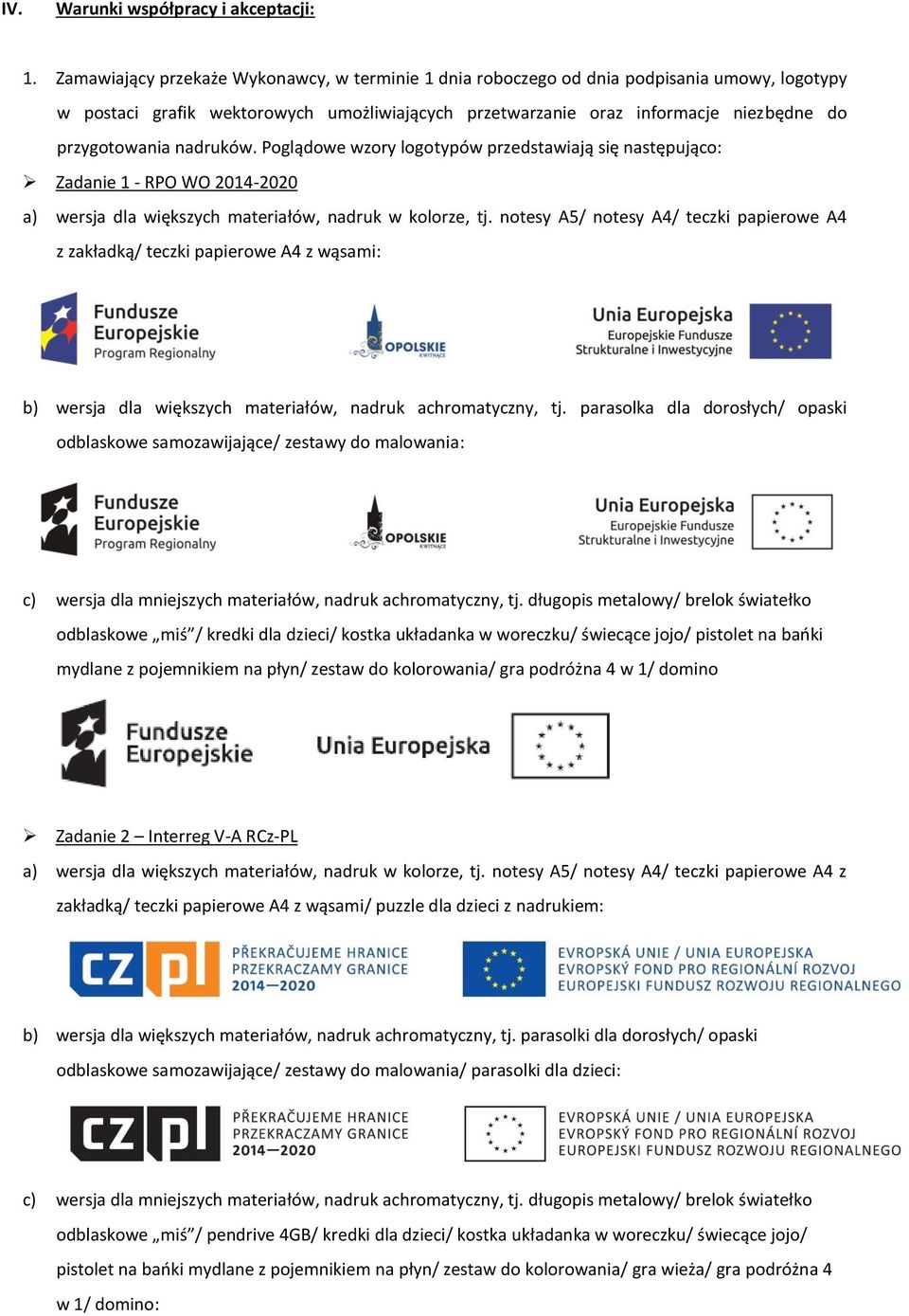 nadruków. Poglądowe wzory logotypów przedstawiają się następująco: Zadanie 1 - RPO WO 2014-2020 a) wersja dla większych materiałów, nadruk w kolorze, tj.