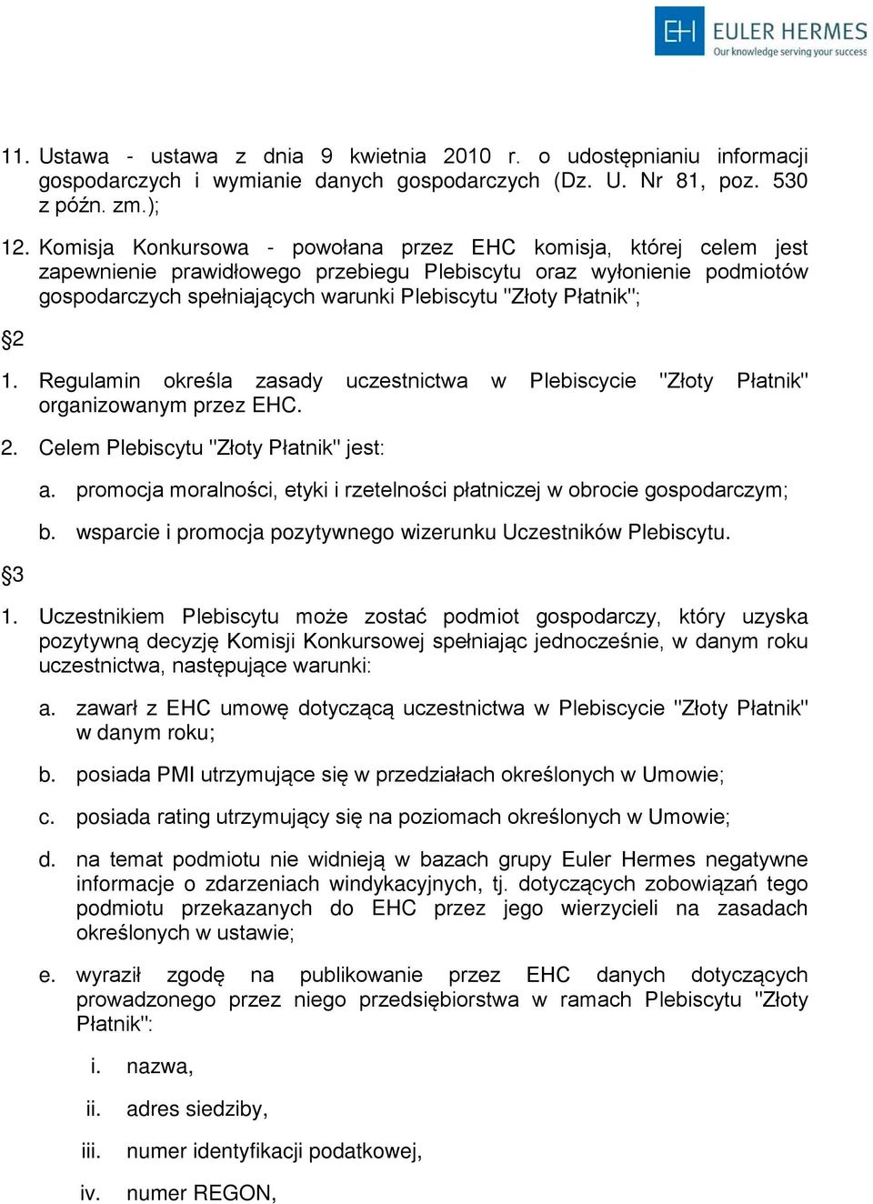 Płatnik"; 2 1. Regulamin określa zasady uczestnictwa w Plebiscycie "Złoty Płatnik" organizowanym przez EHC. 2. Celem Plebiscytu "Złoty Płatnik" jest: 3 a.