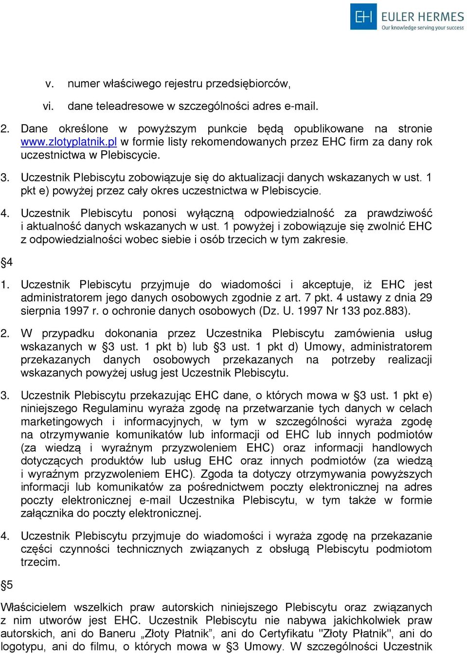 1 pkt e) powyżej przez cały okres uczestnictwa w Plebiscycie. 4. Uczestnik Plebiscytu ponosi wyłączną odpowiedzialność za prawdziwość i aktualność danych wskazanych w ust.