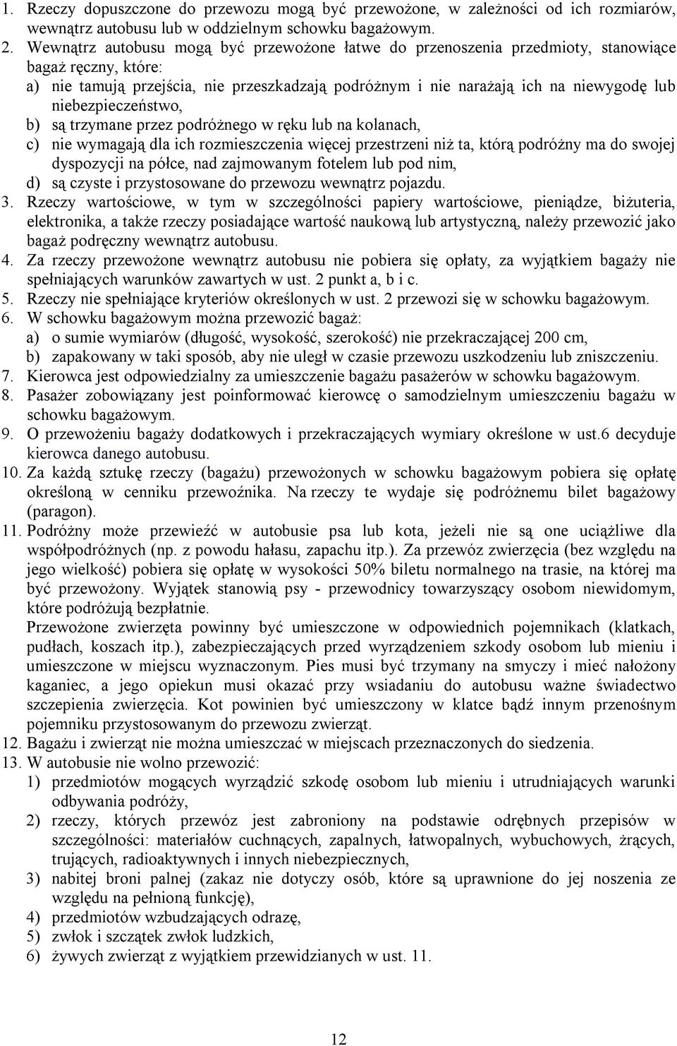 niebezpieczeństwo, b) są trzymane przez podróżnego w ręku lub na kolanach, c) nie wymagają dla ich rozmieszczenia więcej przestrzeni niż ta, którą podróżny ma do swojej dyspozycji na półce, nad