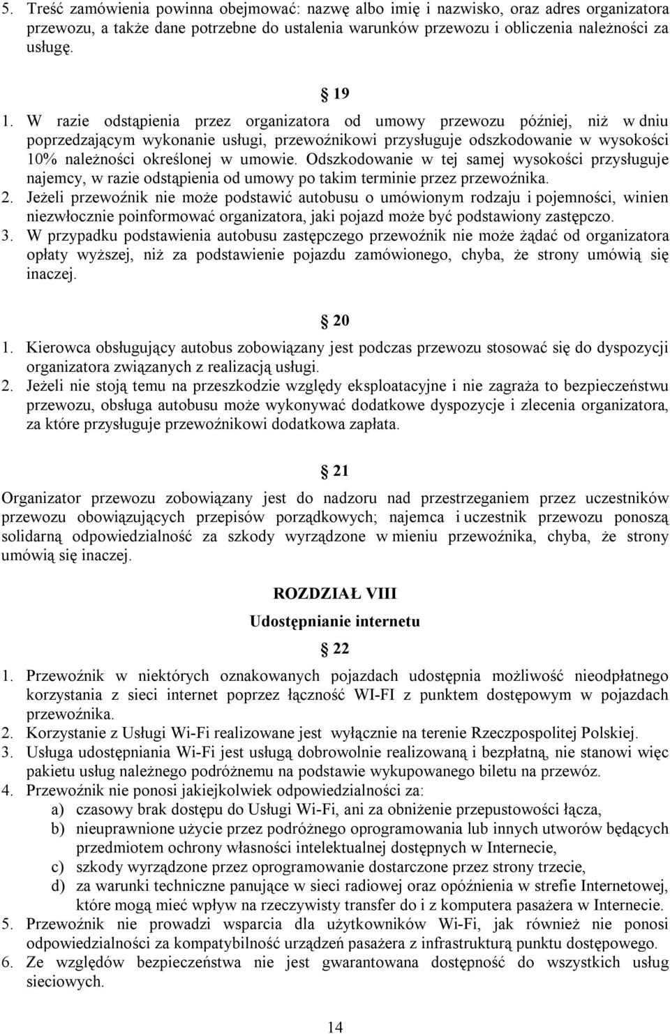 Odszkodowanie w tej samej wysokości przysługuje najemcy, w razie odstąpienia od umowy po takim terminie przez przewoźnika. 2.