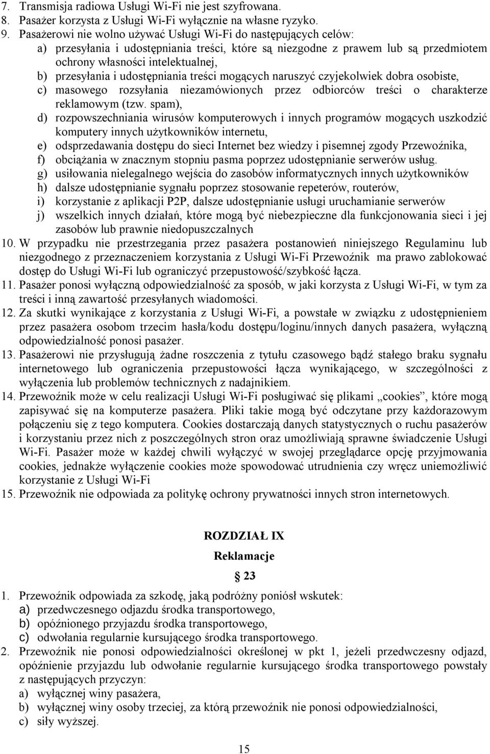 i udostępniania treści mogących naruszyć czyjekolwiek dobra osobiste, c) masowego rozsyłania niezamówionych przez odbiorców treści o charakterze reklamowym (tzw.