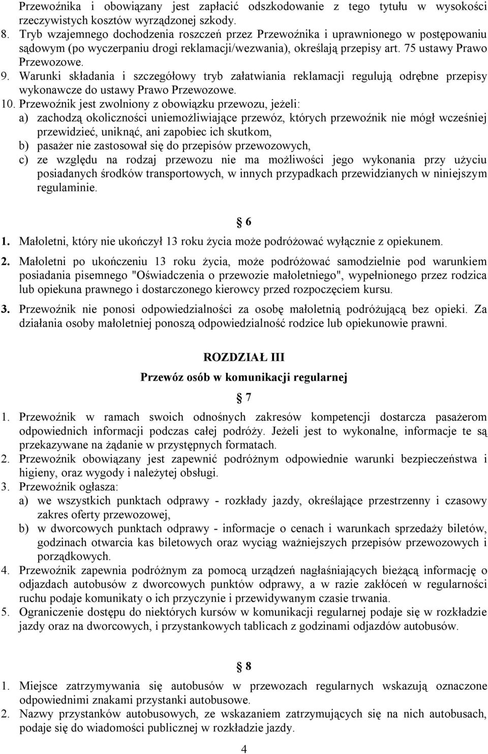 Warunki składania i szczegółowy tryb załatwiania reklamacji regulują odrębne przepisy wykonawcze do ustawy Prawo Przewozowe. 10.