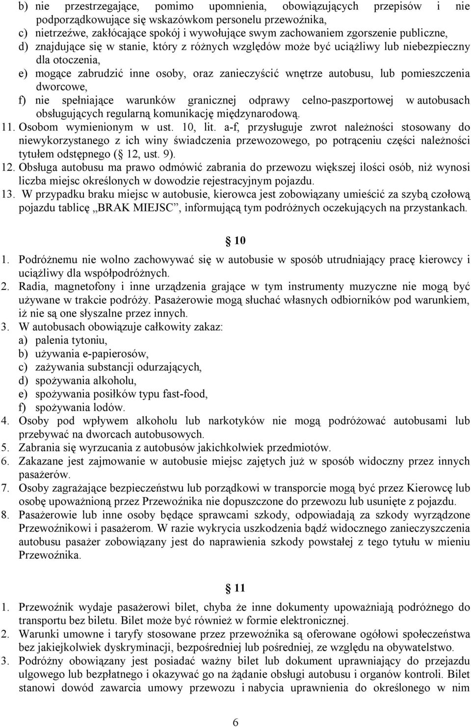 pomieszczenia dworcowe, f) nie spełniające warunków granicznej odprawy celno-paszportowej w autobusach obsługujących regularną komunikację międzynarodową. 11. Osobom wymienionym w ust. 10, lit.
