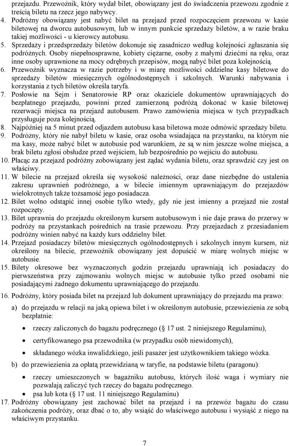 kierowcy autobusu. 5. Sprzedaży i przedsprzedaży biletów dokonuje się zasadniczo według kolejności zgłaszania się podróżnych.